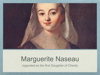 Marguerite Naseau
regarded as the ﬁrst Daughter of Charity
 