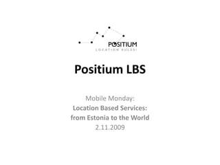 Positium LBS MobileMonday:  Location Based Services:  from Estonia to the World 2.11.2009 
