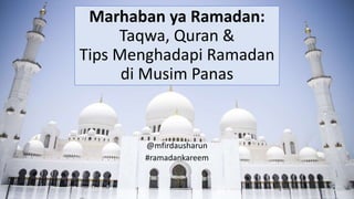 Marhaban ya Ramadan:
Taqwa, Quran &
Tips Menghadapi Ramadan
di Musim Panas
@mfirdausharun
#ramadankareem
 