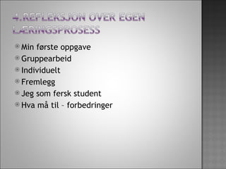 Min første oppgave Gruppearbeid Individuelt Fremlegg Jeg som fersk student Hva må til – forbedringer 