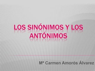 LOS SINÓNIMOS Y LOS
ANTÓNIMOS

Mª Carmen Amorós Álvarez

 