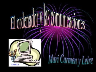 Mari Carmen y Leire El ordenador y las comunicaciones 