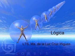 Lógica LTS. Ma. de la Luz Cruz Iñiguez. 