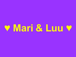 ♥  Mari & Luu ♥ 