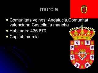 murcia Comunitats veines: Andalucia,Comunitat valenciana,Castella la mancha Habitants: 436.870  Capital: murcia 