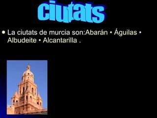 La ciutats de murcia son: Abarán  •  Águilas  •  Albudeite  •  Alcantarilla  .  ciutats 