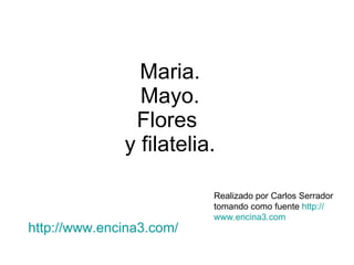 Maria. Mayo. Flores  y filatelia. http :// www.encina3 . com /   Realizado por Carlos Serrador tomando como fuente  http :// www.encina3 . com 