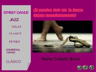 Maria Collado Bonú ¡Si puedes vivir sin  la danza déjala inmediatamente! STREET DANCE JAZZ SALSA CLAQUÉ FUNKY COMERCIAL  DANCE CLÁSICO 