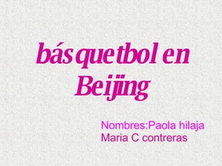 básquetbol en Beijing Nombres:Paola hilaja Maria C contreras 