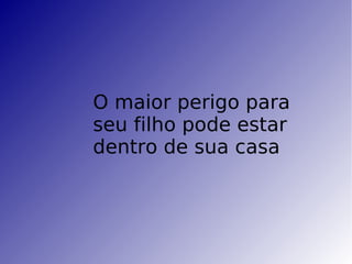 O maior perigo para seu filho pode estar dentro de sua casa 