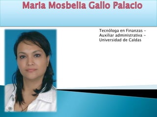 Tecnóloga en Finanzas –
Auxiliar administrativa Universidad de Caldas

 