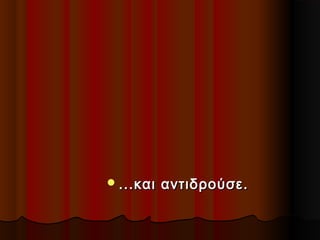  ...και

αντιδρούσε.

 