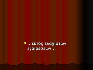  ...εκτός

ελαχίστων
εξαιρέσεων...

 