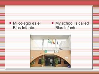  Mi colegio es el
Blas Infante.
 My school is called
Blas Infante.
 