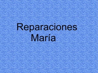 Reparaciones
María
 