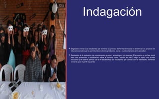 Indagación 
 Diagnóstico inicial: Los estudiantes que terminan su proceso de formación básica no evidencian un proyecto de 
vida estructurado que les permita desenvolverse productiva, social y autónomamente en la sociedad.. 
 Resultados de la evaluación de conocimientos previos aplicada por los docentes: El proyecto en su fase inicial 
hace una promoción y socialización sobre el turismo como “opción de vida”; luego se aplica una prueba 
vocacional y de saberes previos con el fin de identificar los estudiantes que cuentan con las habilidades, idoneidad 
e interés para el perfil requerido. 
FOTOGRAFIA 
AMPLIADA AL 
RECUADRO ROJO 
 