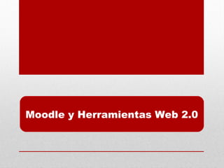Moodle y Herramientas Web 2.0
 
