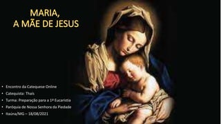 • Encontro da Catequese Online
• Catequista: Thaís
• Turma: Preparação para a 1ª Eucaristia
• Paróquia de Nossa Senhora da Piedade
• Itaúna/MG – 18/08/2021
 