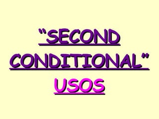 “ SECOND CONDITIONAL”  USOS 