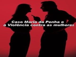 Caso Maria da Penha e  a Violência contra as mulheres 