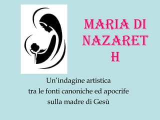 Maria di Nazareth Un’indagine artistica  tra le fonti canoniche ed apocrife  sulla madre di Gesù  