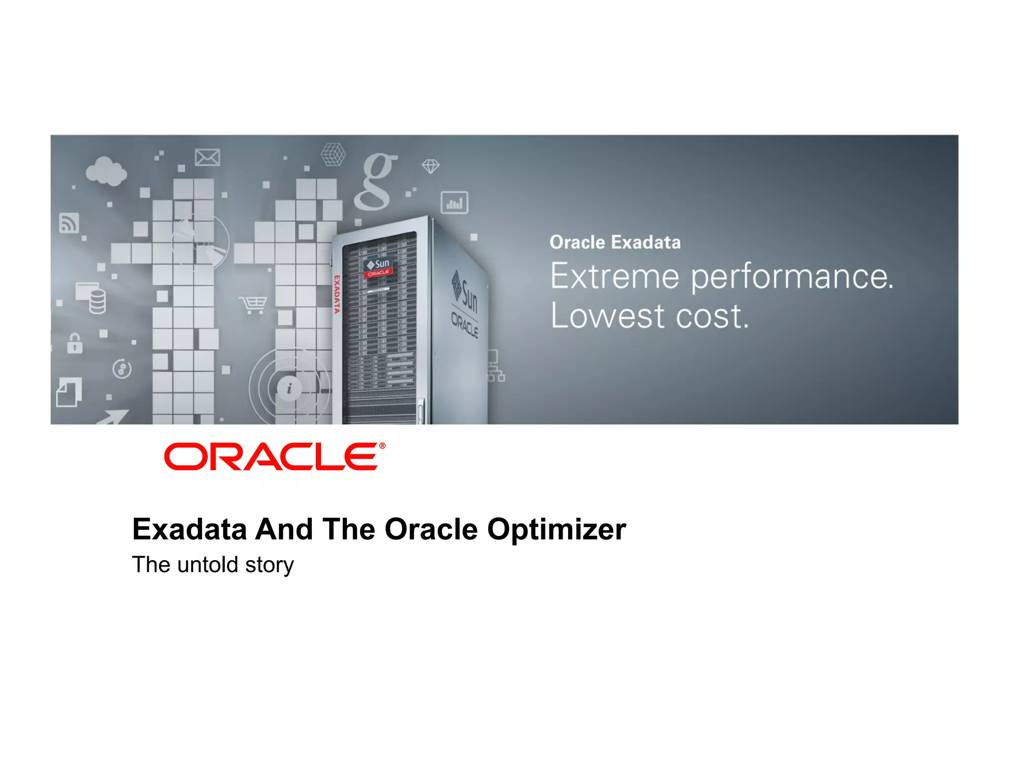 Exadata And The Oracle Optimizer
The untold story

Copyright © 2012, Oracle and/or its affiliates. All rights reserved.
 
