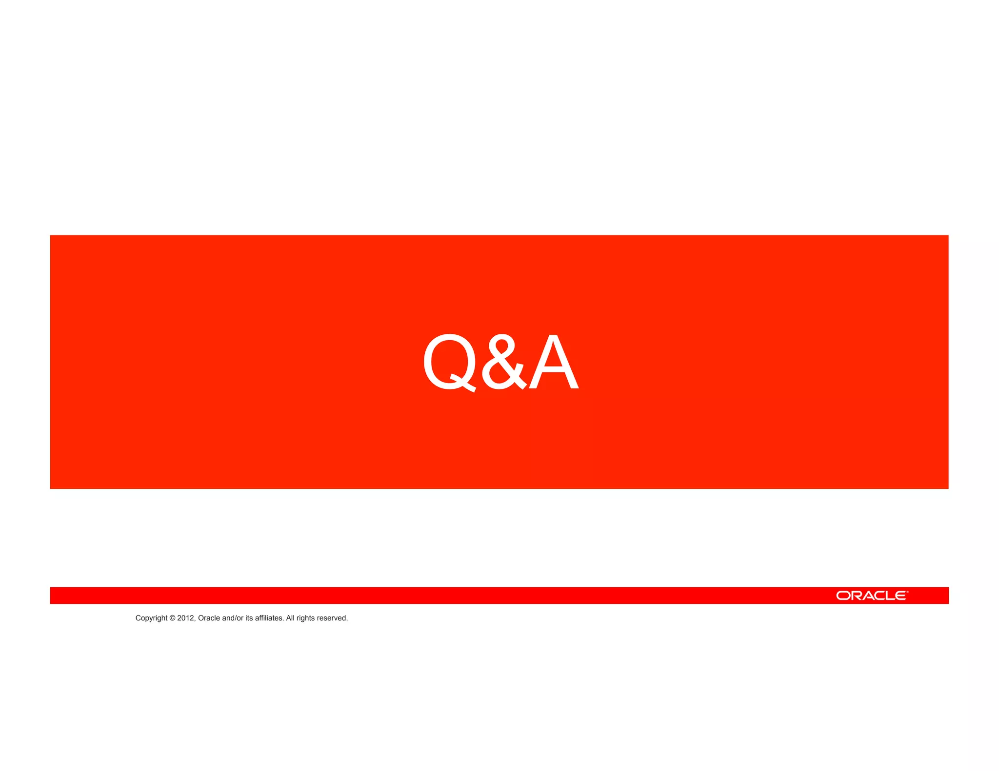 Q&A


Copyright © 2012, Oracle and/or its affiliates. All rights reserved.
 