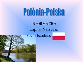INFORMACIO: Capital:Varsòvia bandera: Polònia-Polska 