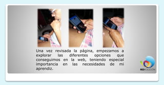 Una vez revisada la página, empezamos a
explorar las diferentes opciones que
conseguimos en la web, teniendo especial
importancia en las necesidades de mi
aprendiz.
 