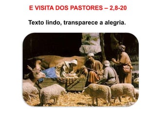 E VISITA DOS PASTORES – 2,8-20
Texto lindo, transparece a alegria.
 