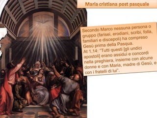 Secondo Marco nessuna persona o gruppo (farisei, erodiani, scribi, folla,  familiari e discepoli) ha compreso Gesù prima della Pasqua. At 1,14: “Tutti questi [gli undici apostoli] erano assidui e concordi nella preghiera, insieme con alcune donne e con Maria, madre di Gesù, e con i fratelli di lui”. 