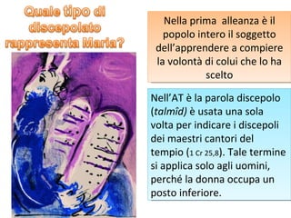 Nell’AT è la parola discepolo  ( talmîd)  è usata una sola volta per indicare i discepoli dei maestri cantori del tempio ( 1 Cr 25,8 ). Tale termine si applica solo agli uomini, perché la donna occupa un posto inferiore. Nella prima  alleanza è il popolo intero il soggetto dell’apprendere a compiere la volontà di colui che lo ha scelto 