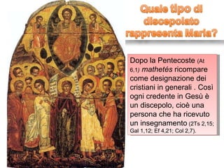 Dopo la Pentecoste  (At 6,1 )  mathetés  ricompare come designazione dei cristiani in generali . Così ogni credente in Gesù è un discepolo, cioè una persona che ha ricevuto un insegnamento  (2Ts 2,15; Gal 1,12; Ef 4,21; Col 2,7). 