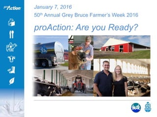 proAction: Are you Ready?
50th Annual Grey Bruce Farmer’s Week 2016
January 7, 2016
 
