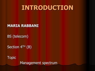 INTRODUCTION MARIA RABBANI BS (telecom)   Section 4TH (B) Topic            Management spectrum     