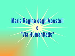 Maria Regina degli Apostoli e &quot;Via Humanitatis&quot; 