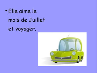 
    Elle aime le
    mois de Juillet
    et voyager.
 
