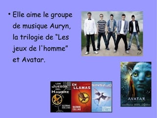 
    Elle aime le groupe
    de musique Auryn,
    la trilogie de “Les
    jeux de l'homme”
    et Avatar.
 