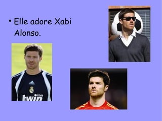 
    Elle adore Xabi
    Alonso.
 