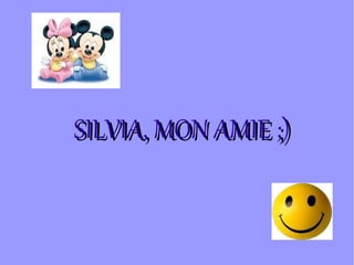 SILVIA, MON AMIE ;)
 
