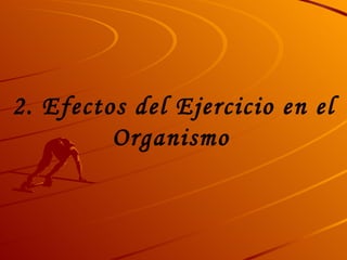 2. Efectos del Ejercicio en el Organismo   