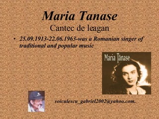 Maria Tanase Cantec de leagan ,[object Object],[email_address] 