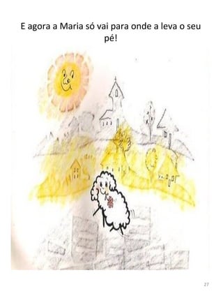 E agora a Maria só vai para onde a leva o seu
pé!
27
 