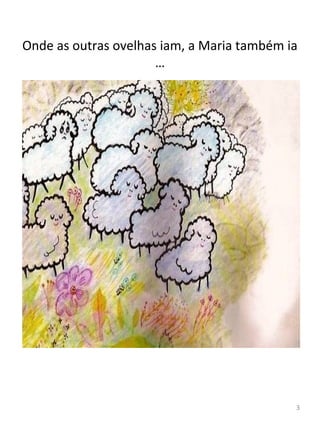 Onde as outras ovelhas iam, a Maria também ia
…
3
 