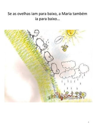 Se as ovelhas iam para baixo, a Maria também
ia para baixo…
4
 