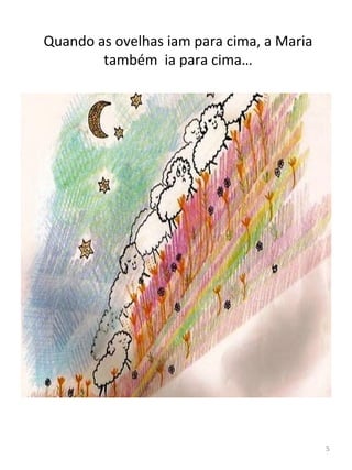Quando as ovelhas iam para cima, a Maria
também ia para cima…
5
 