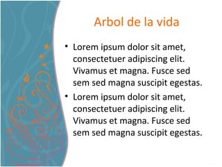 Arbol de la vida Lorem ipsum dolor sit amet, consectetuer adipiscing elit. Vivamus et magna. Fusce sed sem sed magna suscipit egestas.  Lorem ipsum dolor sit amet, consectetuer adipiscing elit. Vivamus et magna. Fusce sed sem sed magna suscipit egestas.  