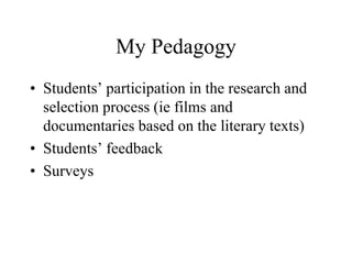 My Pedagogy
• Students’ participation in the research and
selection process (ie films and
documentaries based on the literary texts)
• Students’ feedback
• Surveys
 