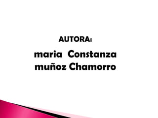 AUTORA:
maria Constanza
muñoz Chamorro
 