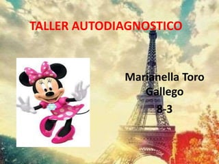 TALLER AUTODIAGNOSTICO
Marianella Toro
Gallego
8-3
 